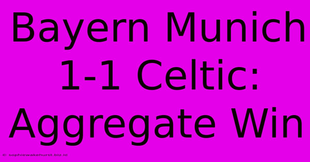 Bayern Munich 1-1 Celtic: Aggregate Win