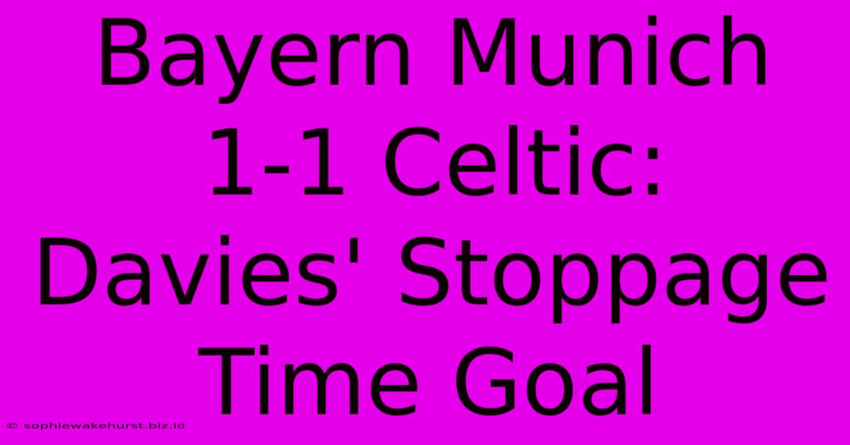 Bayern Munich 1-1 Celtic: Davies' Stoppage Time Goal