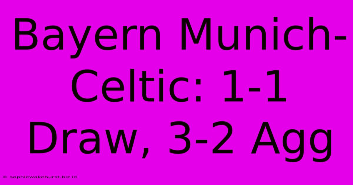 Bayern Munich-Celtic: 1-1 Draw, 3-2 Agg