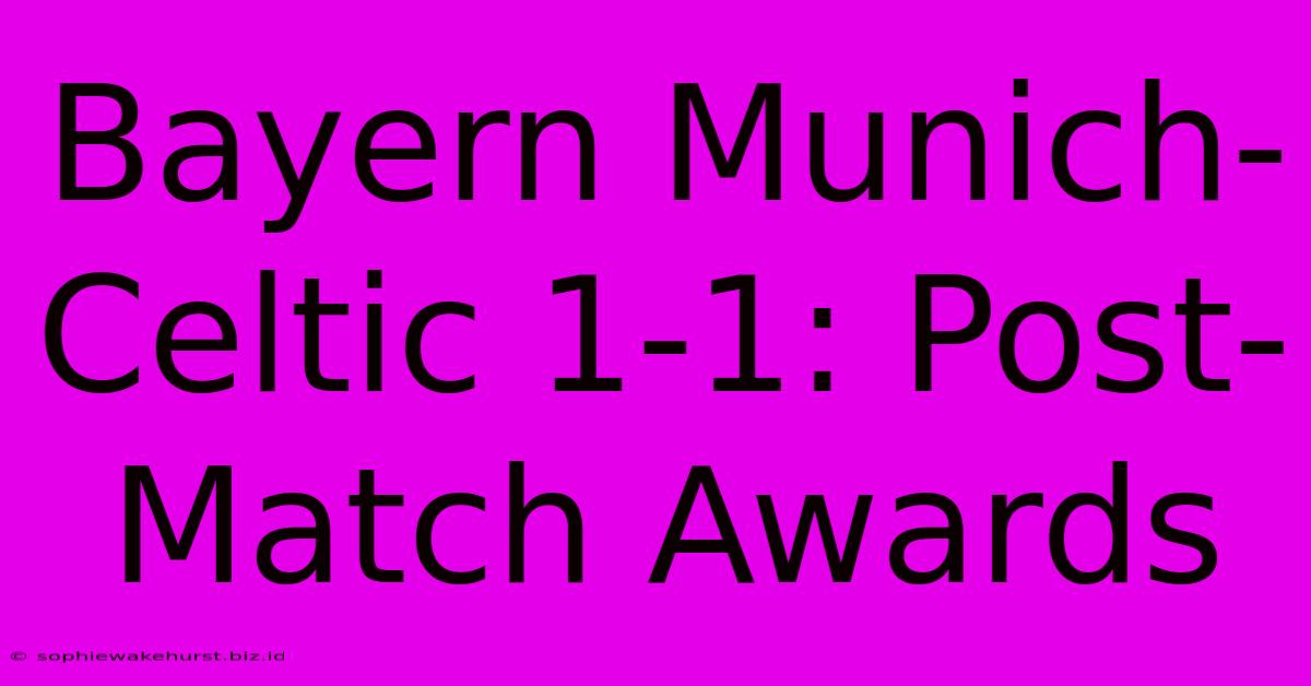 Bayern Munich-Celtic 1-1: Post-Match Awards