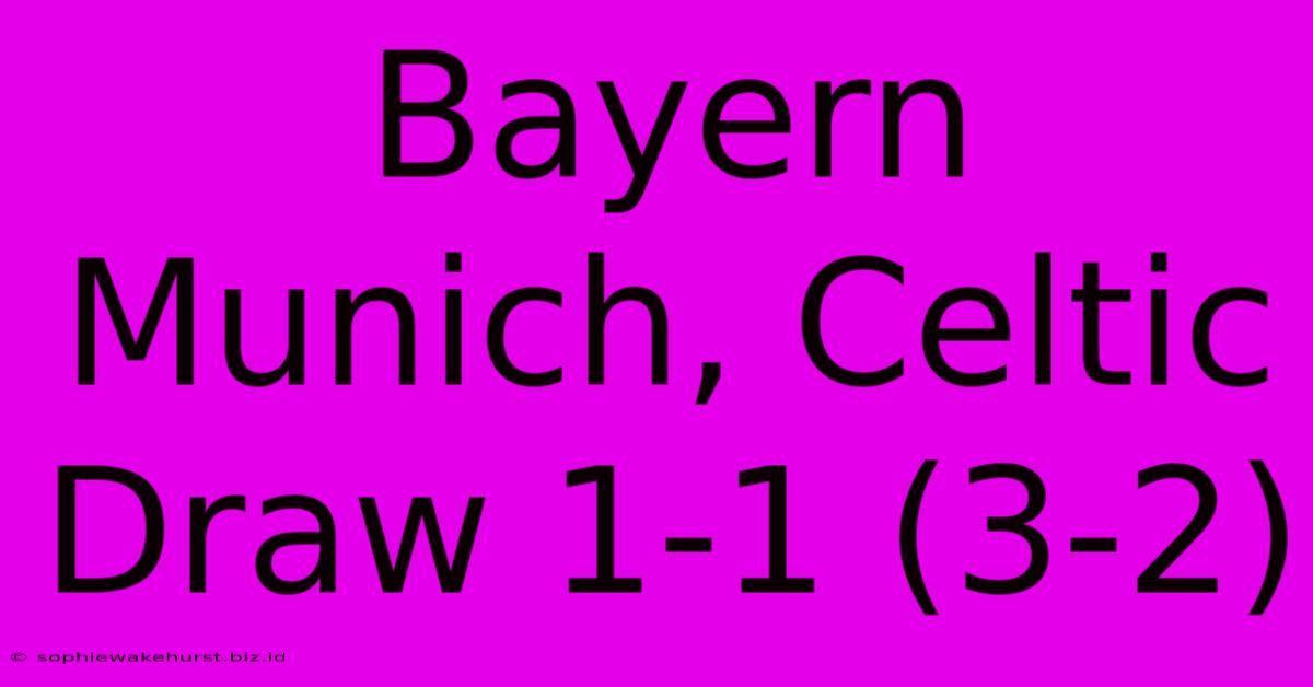 Bayern Munich, Celtic Draw 1-1 (3-2)