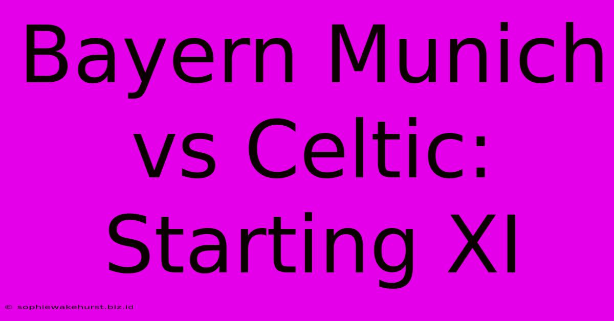 Bayern Munich Vs Celtic: Starting XI