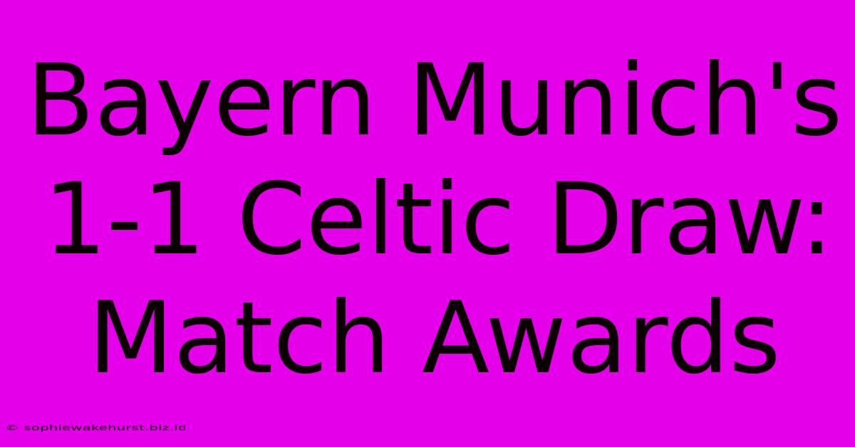 Bayern Munich's 1-1 Celtic Draw: Match Awards