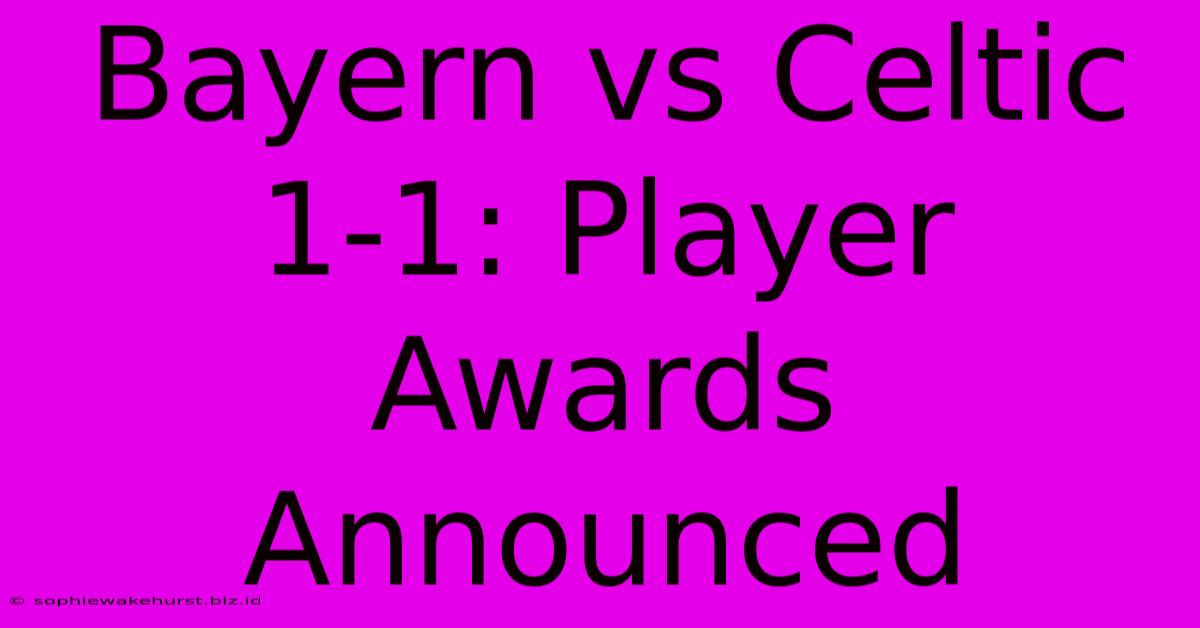 Bayern Vs Celtic 1-1: Player Awards Announced