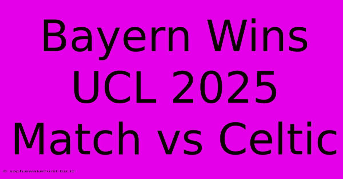 Bayern Wins UCL 2025 Match Vs Celtic