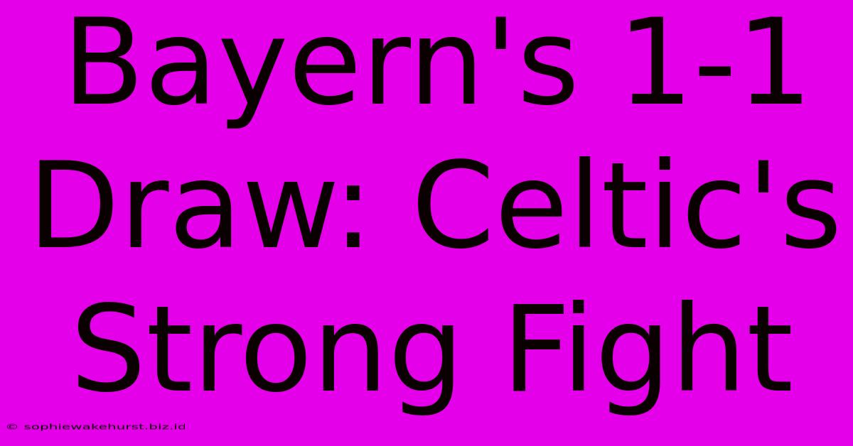 Bayern's 1-1 Draw: Celtic's Strong Fight