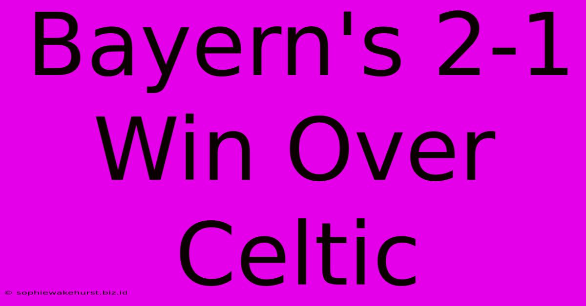 Bayern's 2-1 Win Over Celtic