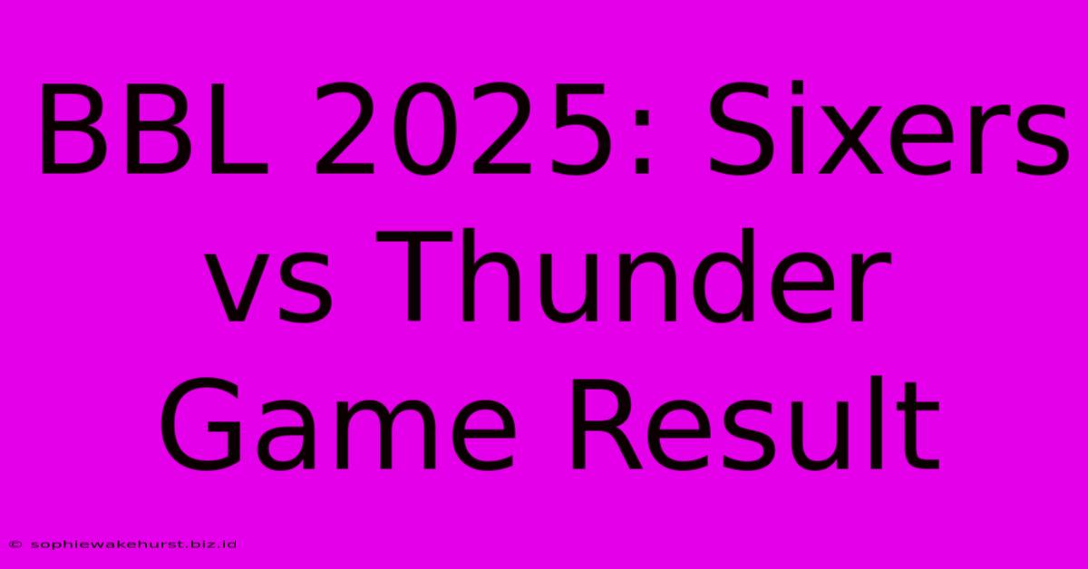 BBL 2025: Sixers Vs Thunder Game Result