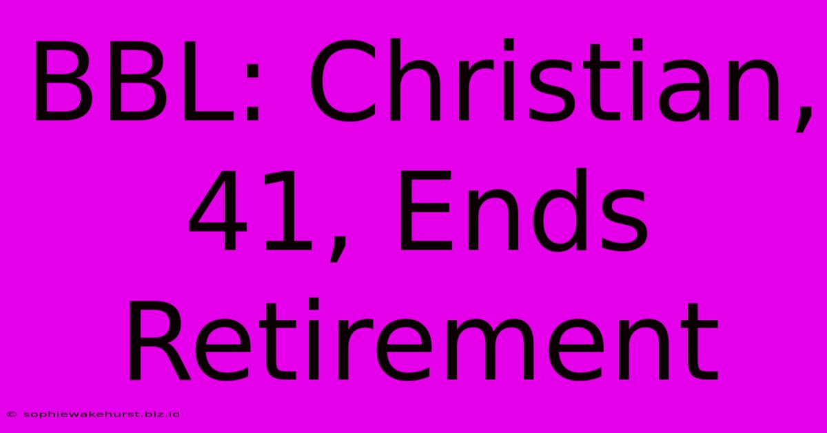 BBL: Christian, 41, Ends Retirement