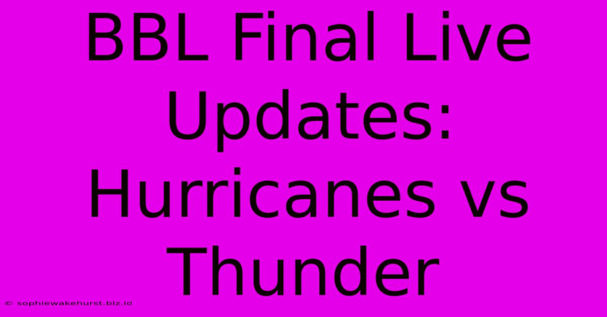 BBL Final Live Updates: Hurricanes Vs Thunder