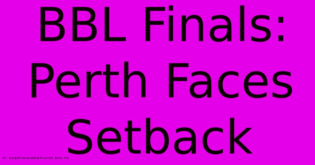 BBL Finals: Perth Faces Setback