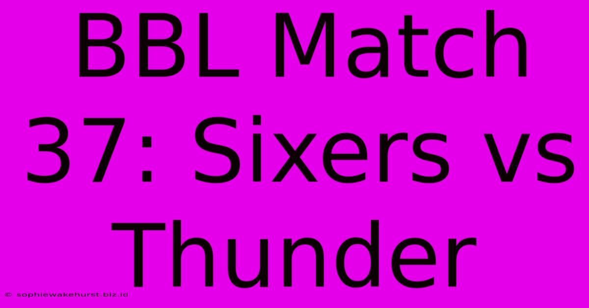 BBL Match 37: Sixers Vs Thunder