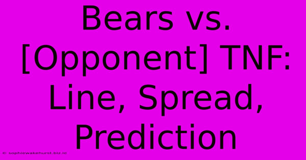 Bears Vs. [Opponent] TNF: Line, Spread, Prediction