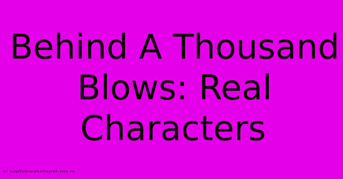 Behind A Thousand Blows: Real Characters