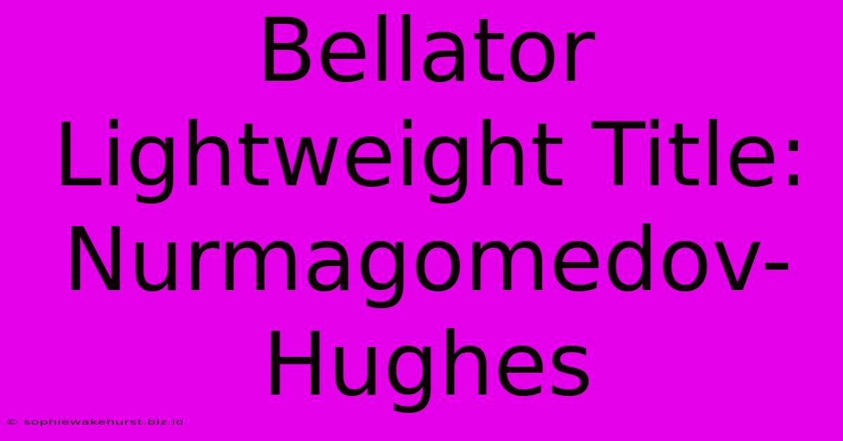 Bellator Lightweight Title: Nurmagomedov-Hughes