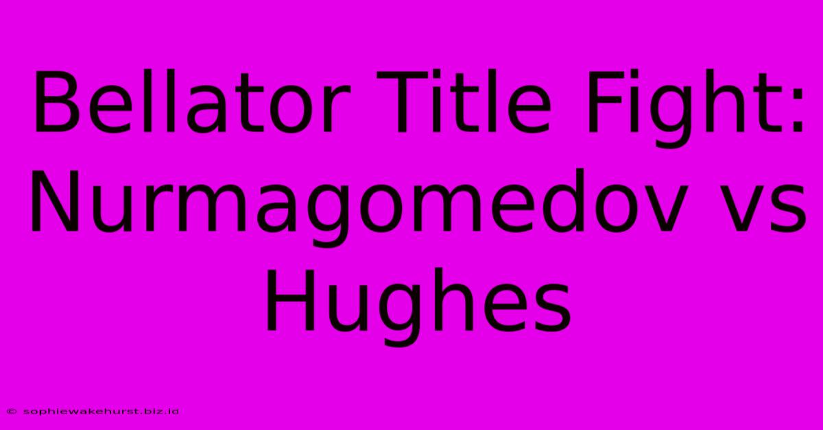 Bellator Title Fight: Nurmagomedov Vs Hughes