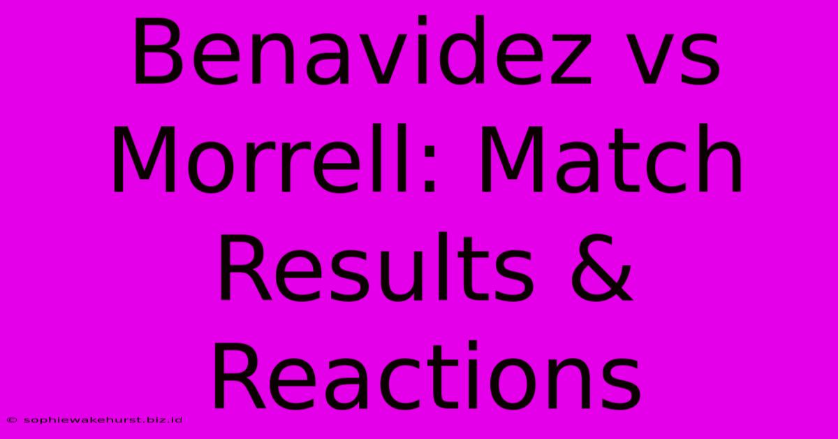 Benavidez Vs Morrell: Match Results & Reactions