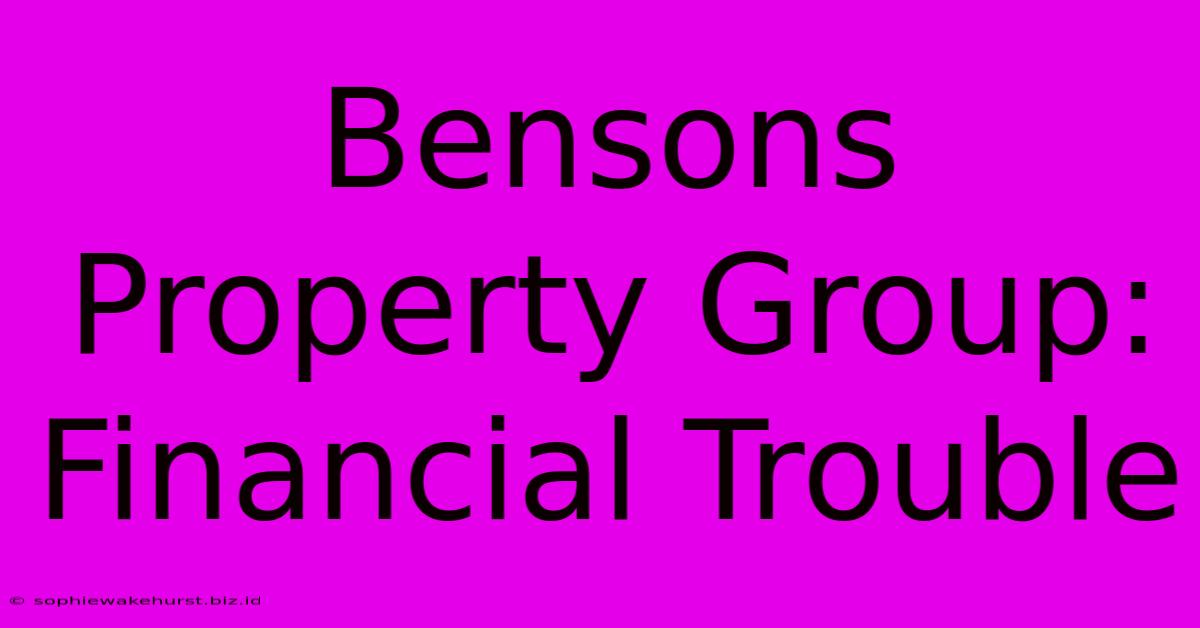 Bensons Property Group: Financial Trouble