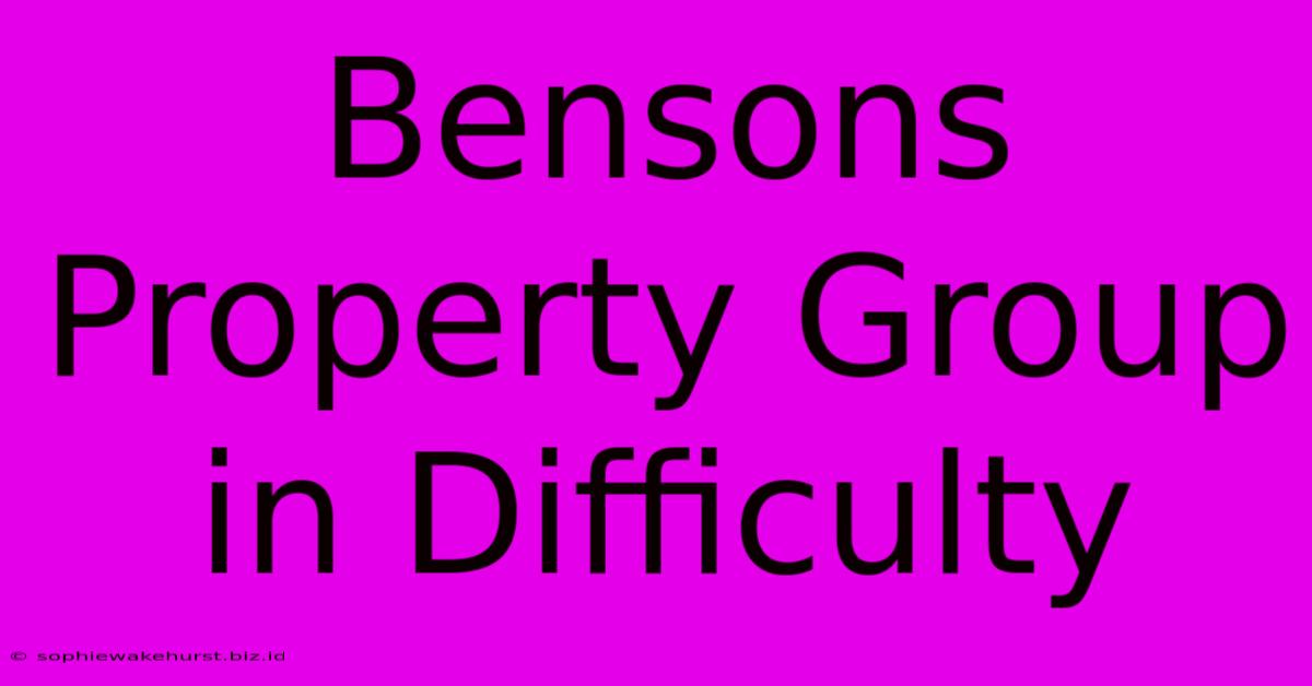 Bensons Property Group In Difficulty