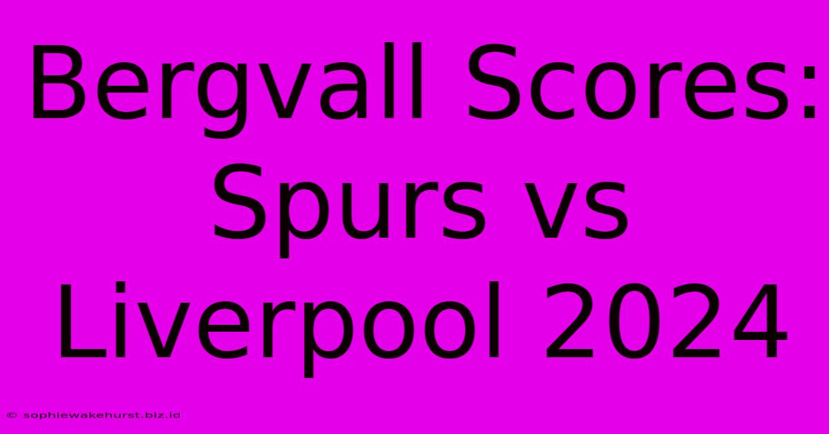 Bergvall Scores: Spurs Vs Liverpool 2024