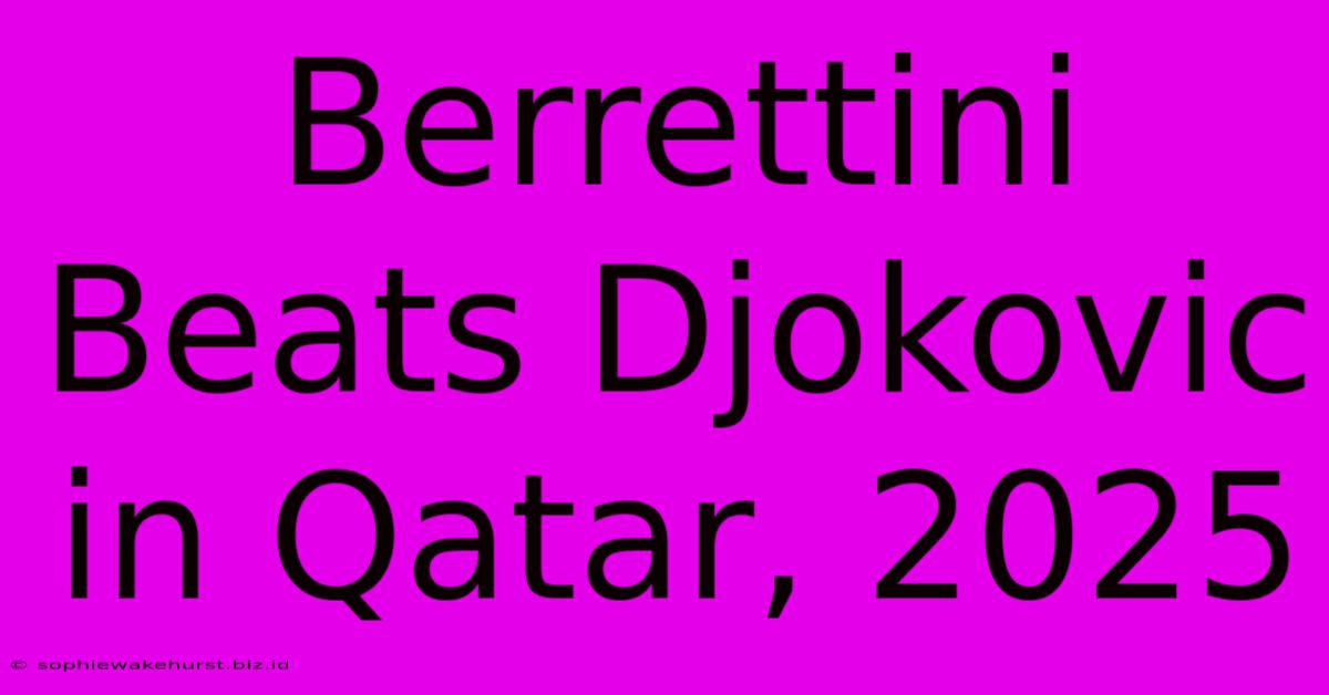 Berrettini Beats Djokovic In Qatar, 2025