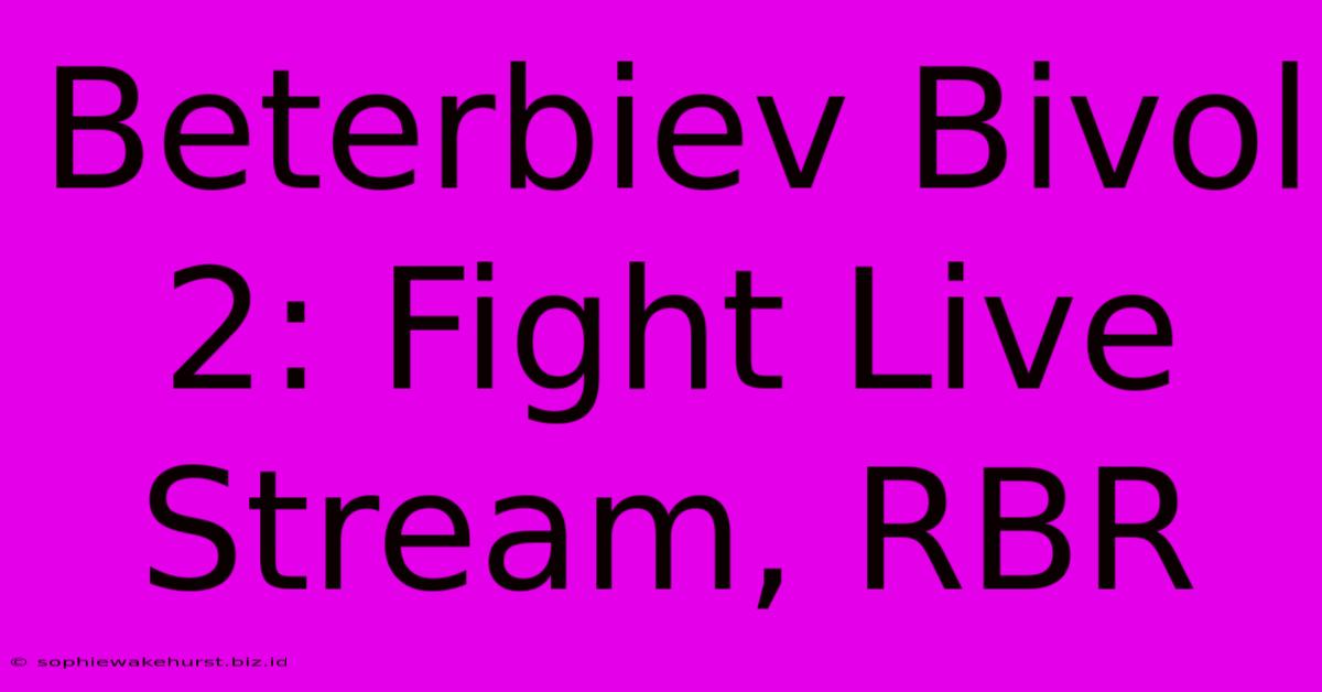 Beterbiev Bivol 2: Fight Live Stream, RBR