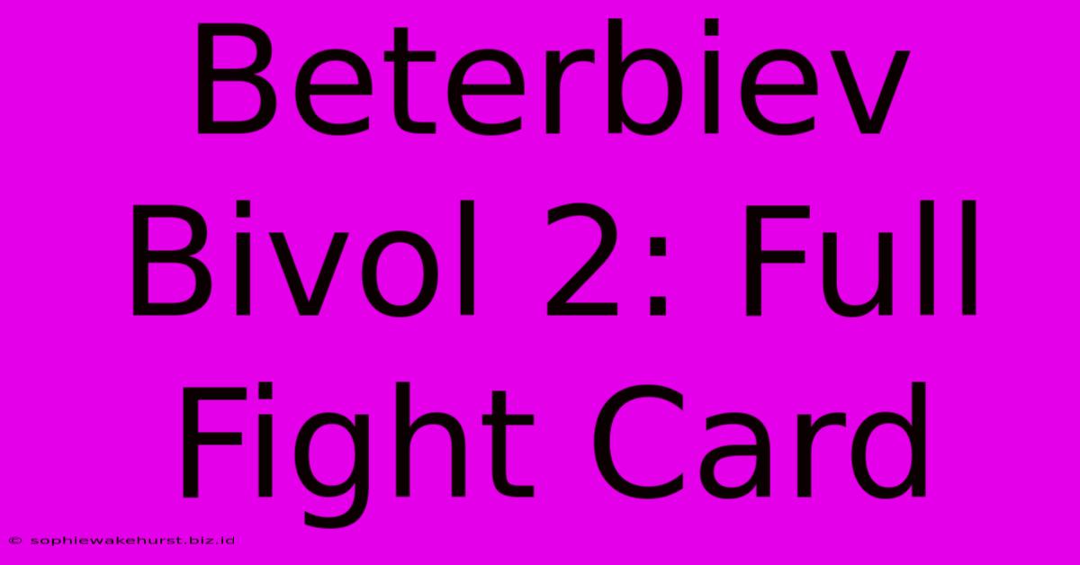 Beterbiev Bivol 2: Full Fight Card