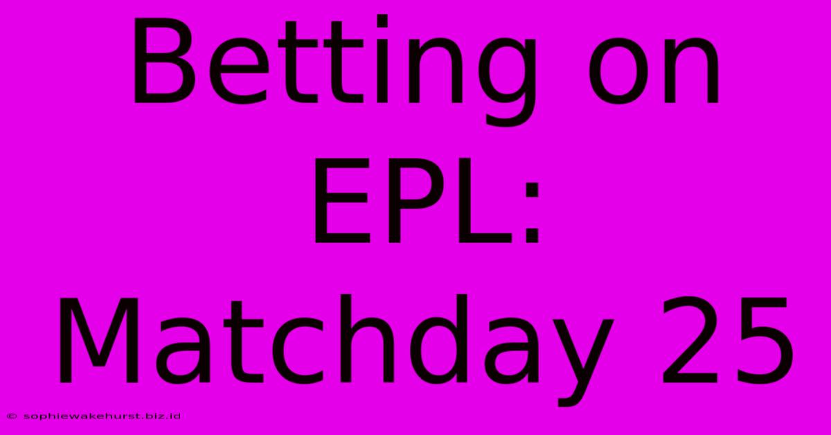 Betting On EPL: Matchday 25