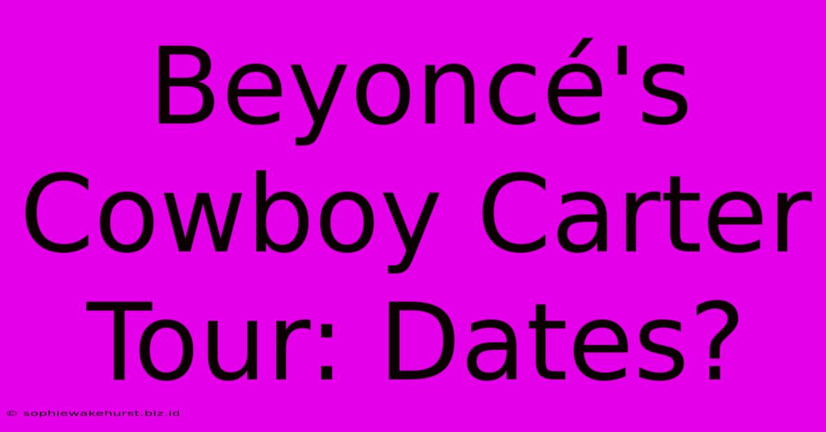 Beyoncé's Cowboy Carter Tour: Dates?