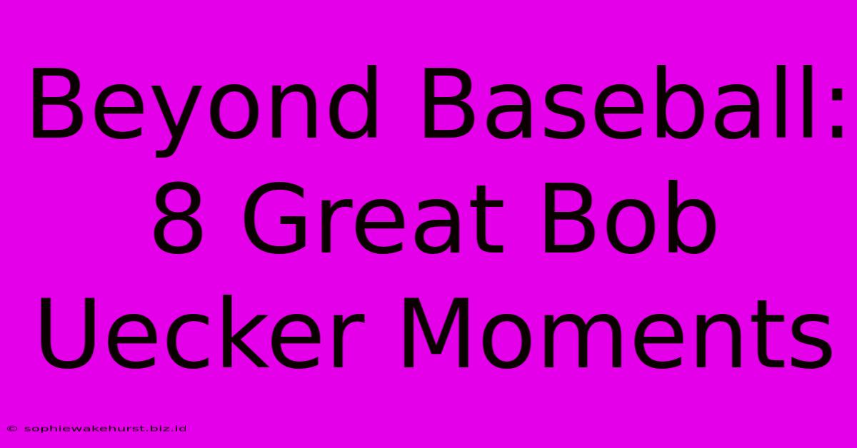 Beyond Baseball: 8 Great Bob Uecker Moments