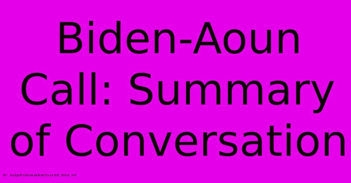 Biden-Aoun Call: Summary Of Conversation