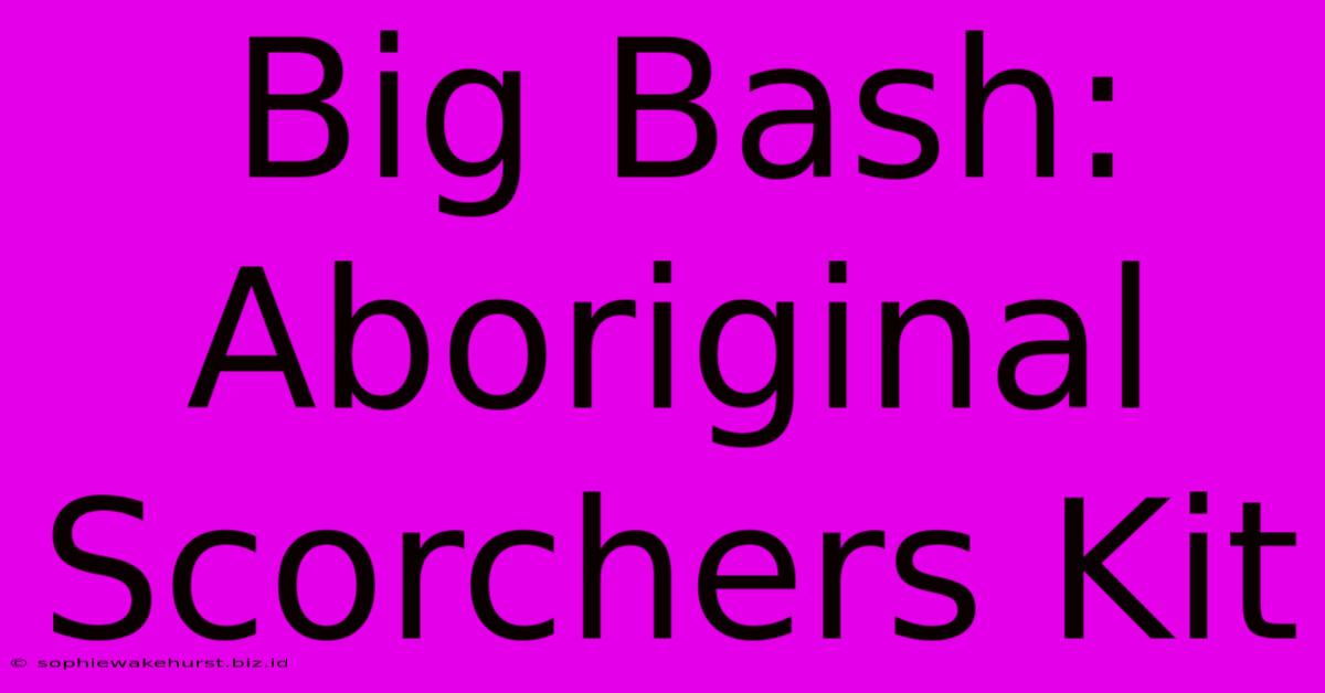 Big Bash: Aboriginal Scorchers Kit