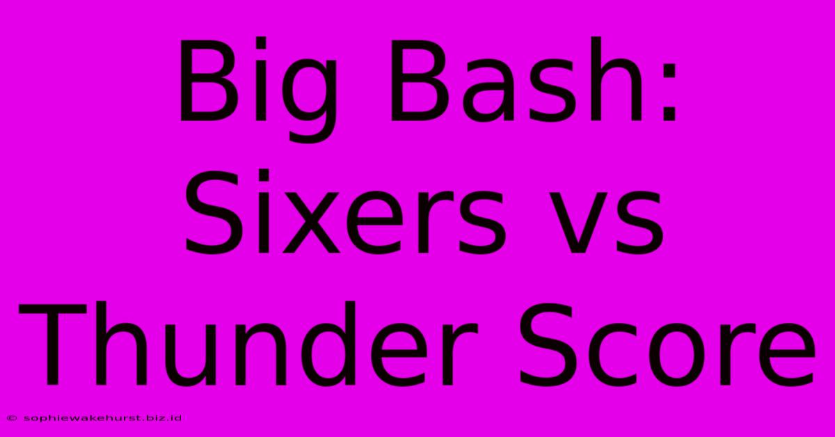 Big Bash: Sixers Vs Thunder Score