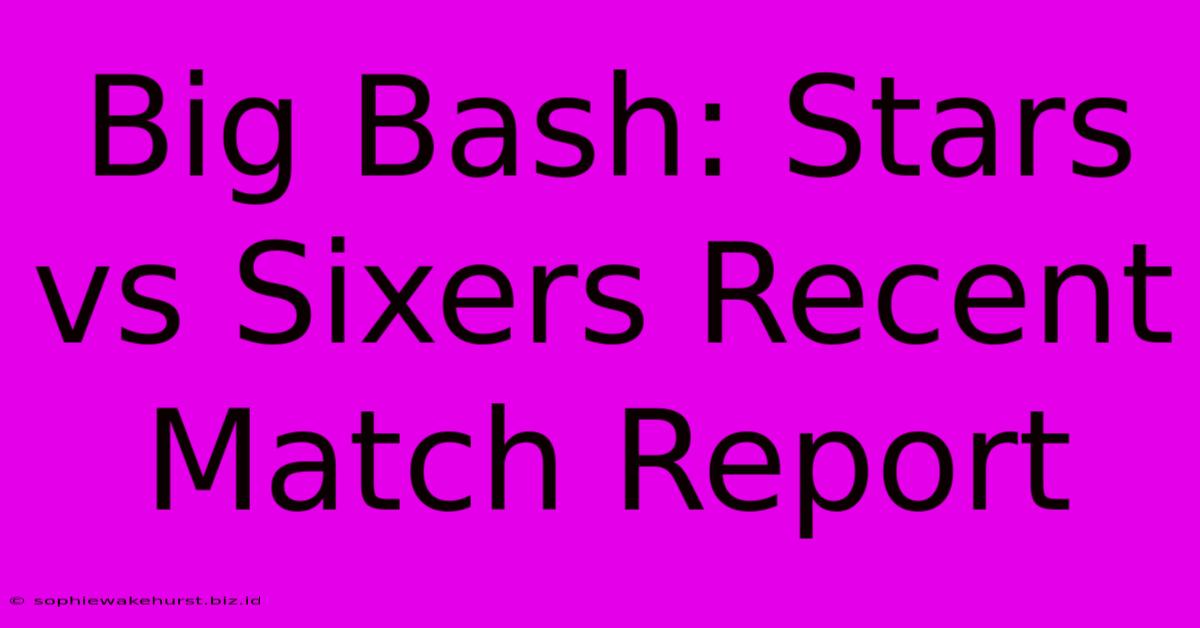 Big Bash: Stars Vs Sixers Recent Match Report