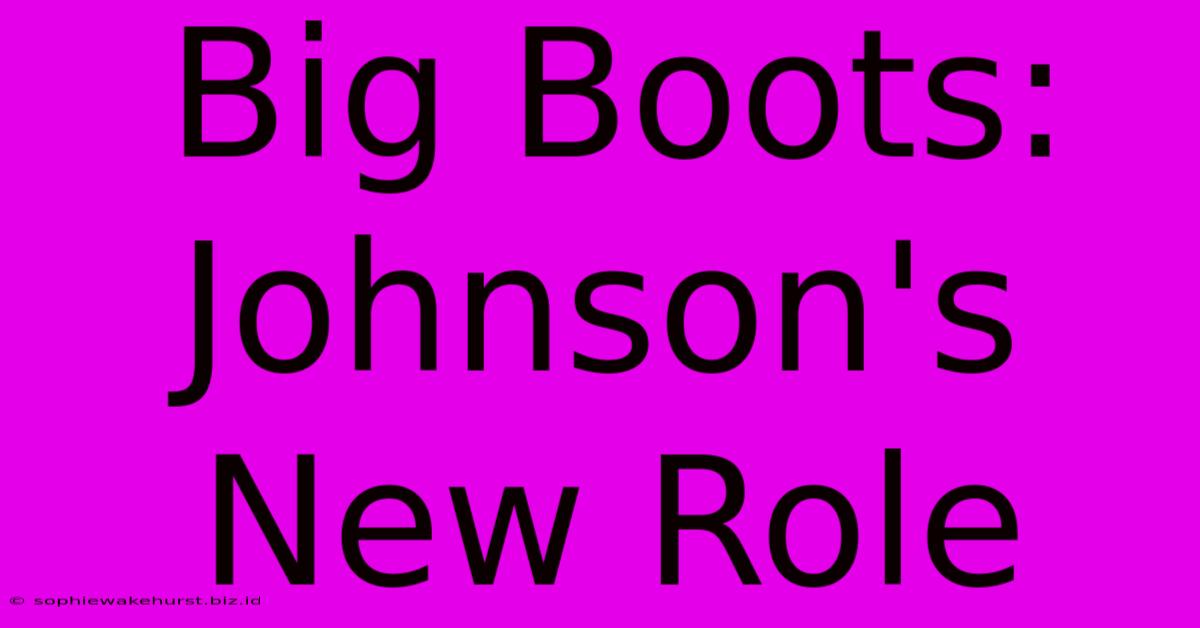 Big Boots: Johnson's New Role