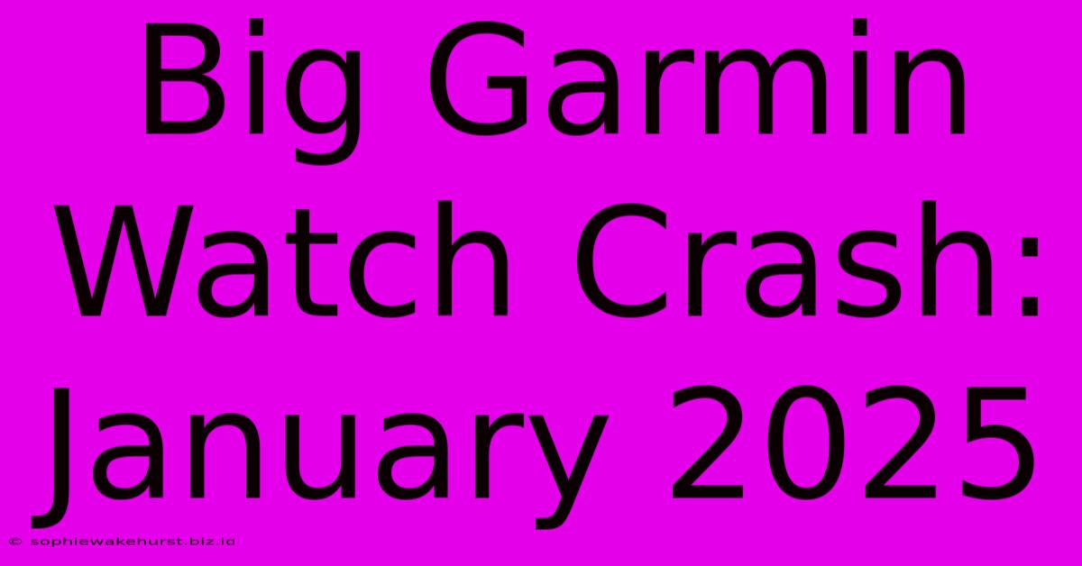 Big Garmin Watch Crash: January 2025