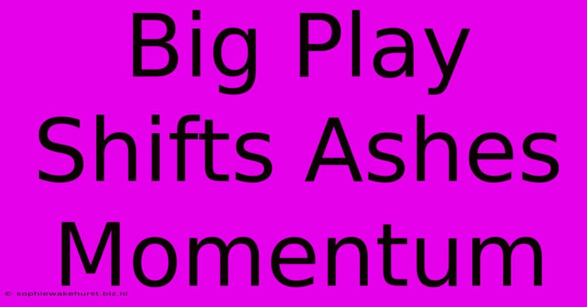 Big Play Shifts Ashes Momentum