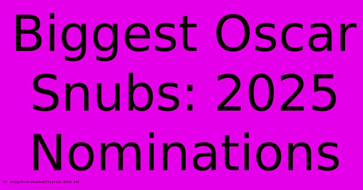 Biggest Oscar Snubs: 2025 Nominations