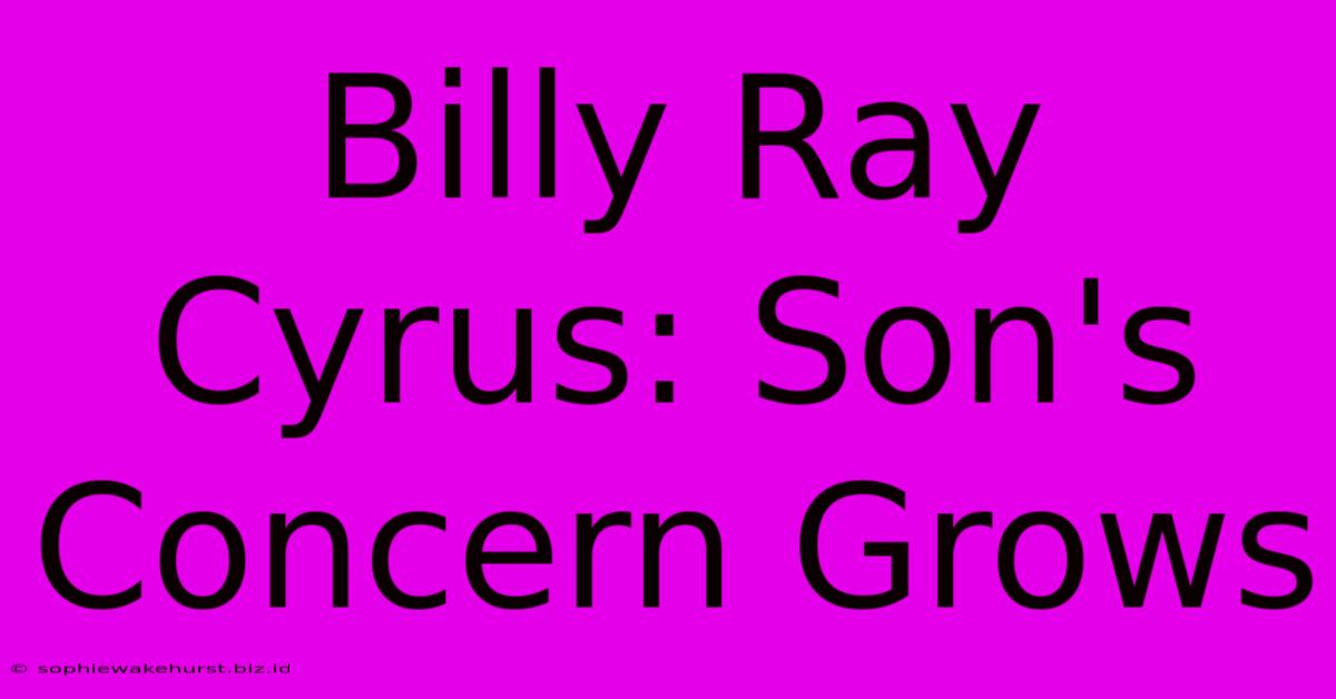 Billy Ray Cyrus: Son's Concern Grows