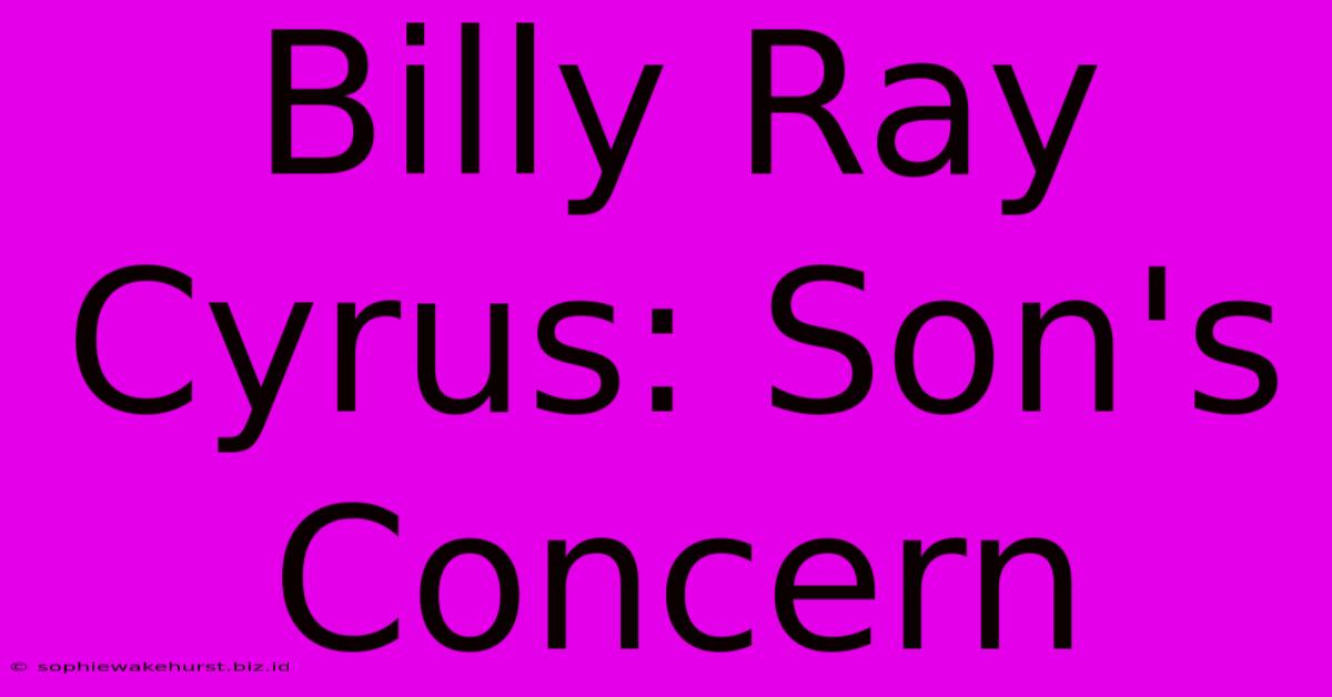 Billy Ray Cyrus: Son's Concern