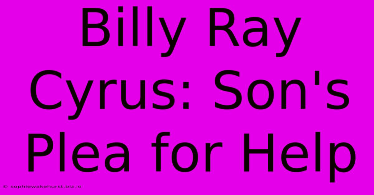 Billy Ray Cyrus: Son's Plea For Help