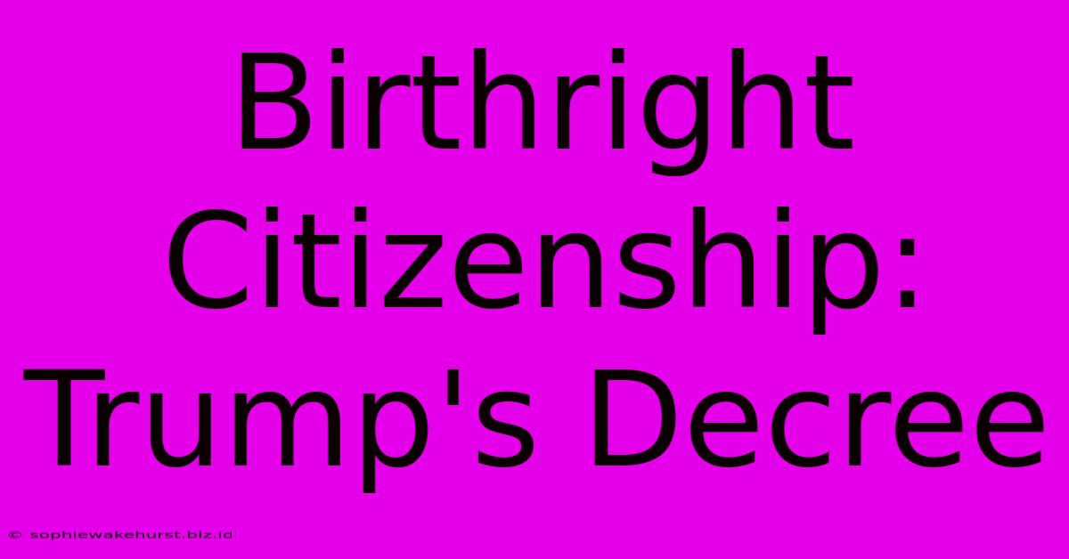 Birthright Citizenship: Trump's Decree