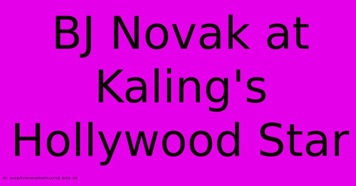 BJ Novak At Kaling's Hollywood Star