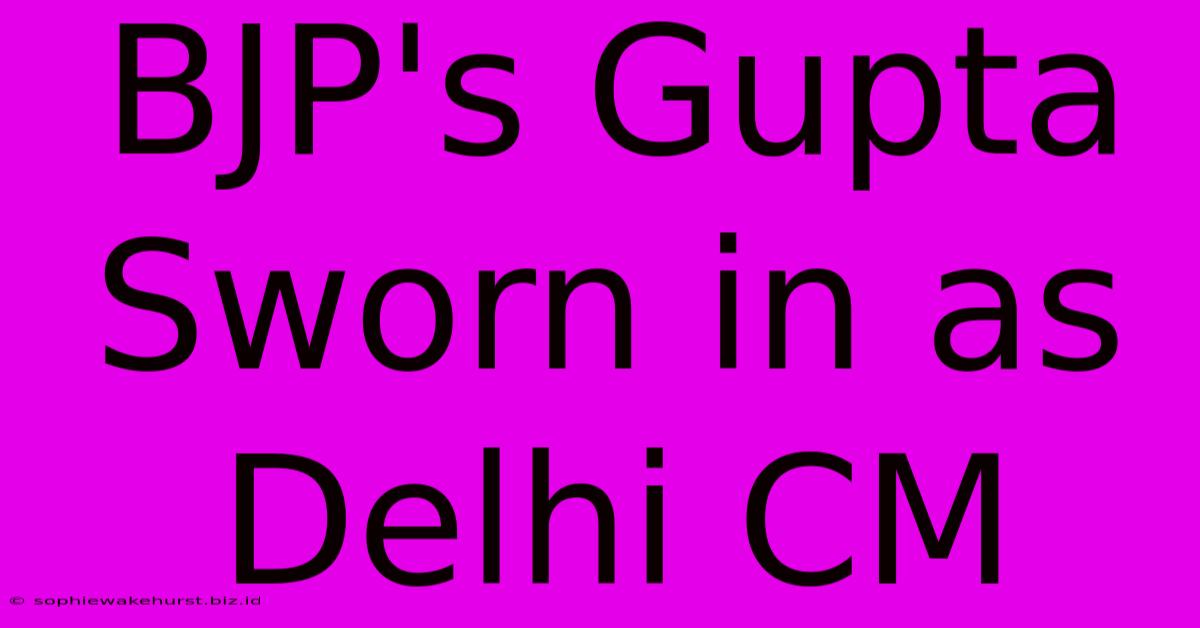 BJP's Gupta Sworn In As Delhi CM