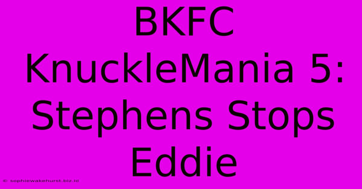 BKFC KnuckleMania 5: Stephens Stops Eddie