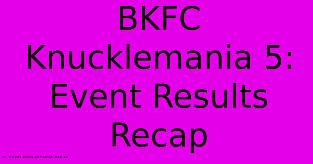 BKFC Knucklemania 5: Event Results Recap