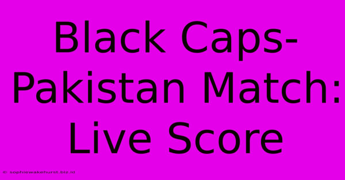 Black Caps-Pakistan Match: Live Score