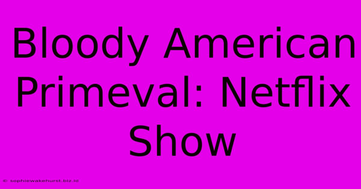 Bloody American Primeval: Netflix Show