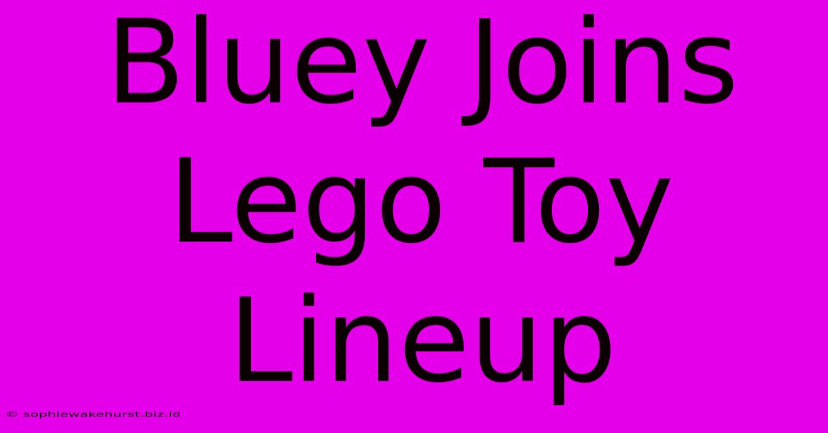 Bluey Joins Lego Toy Lineup