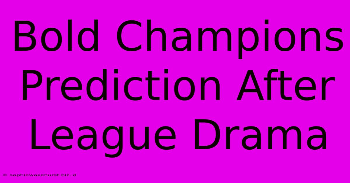 Bold Champions Prediction After League Drama